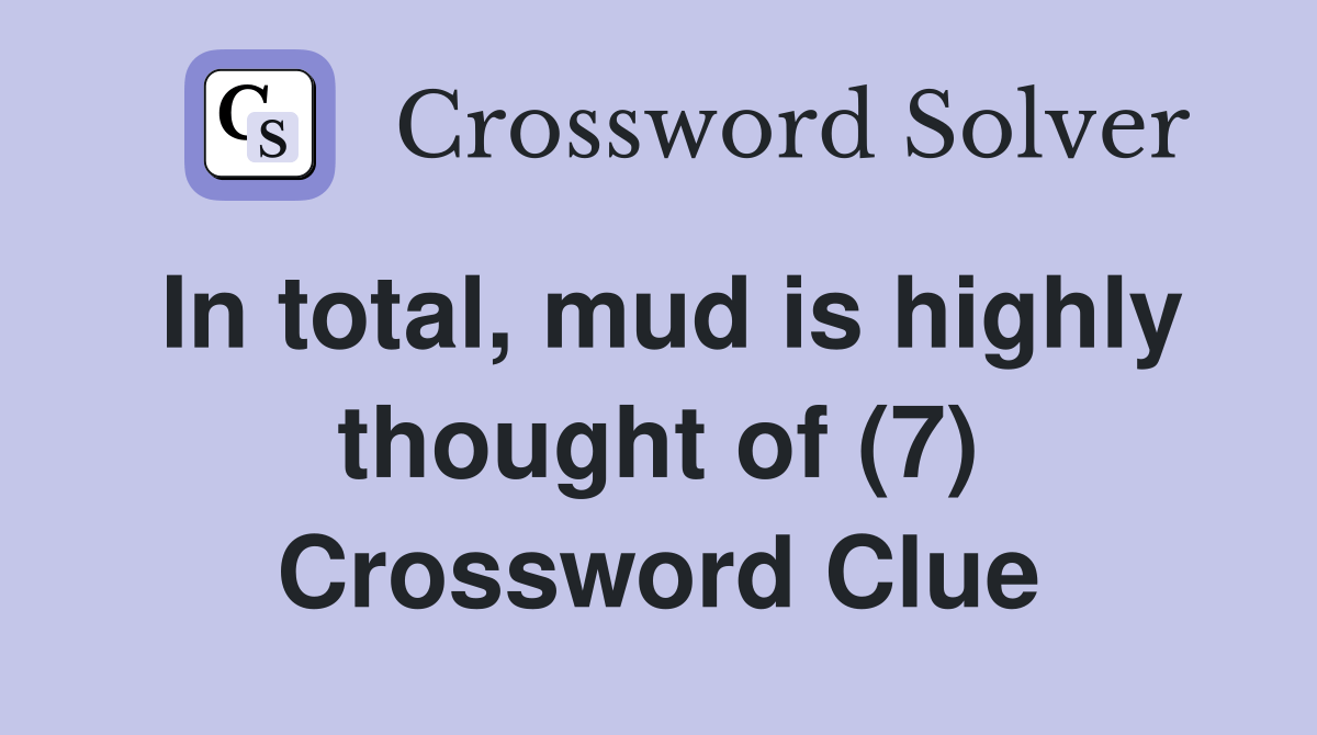 In total, mud is highly thought of (7) Crossword Clue Answers